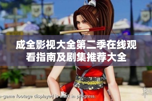 成全影视大全第二季在线观看指南及剧集推荐大全