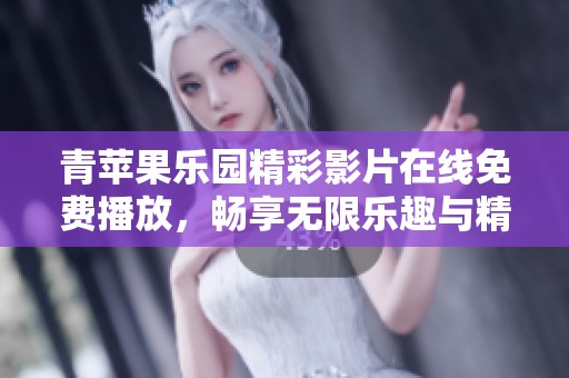 青苹果乐园精彩影片在线免费播放，畅享无限乐趣与精彩故事