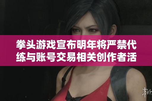 拳头游戏宣布明年将严禁代练与账号交易相关创作者活动