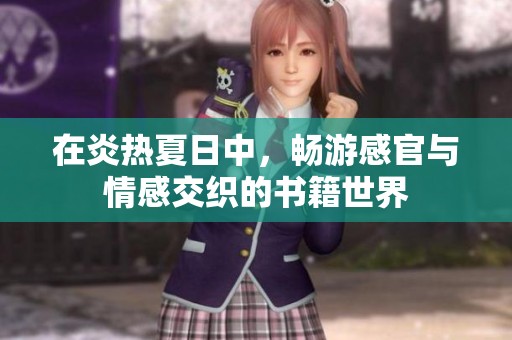 在炎热夏日中，畅游感官与情感交织的书籍世界