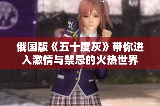 俄国版《五十度灰》带你进入激情与禁忌的火热世界