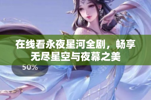 在线看永夜星河全剧，畅享无尽星空与夜幕之美