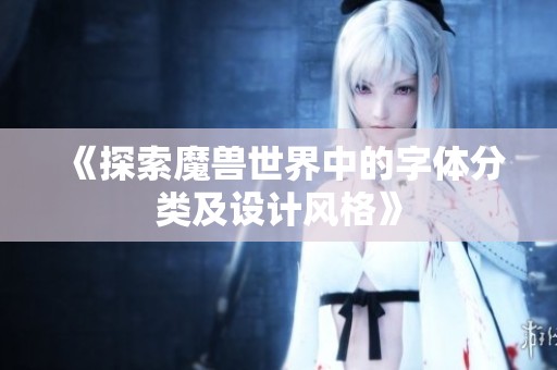 《探索魔兽世界中的字体分类及设计风格》
