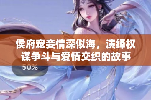 侯府宠妾情深似海，演绎权谋争斗与爱情交织的故事