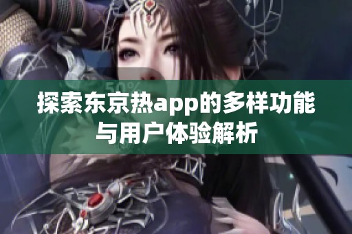 探索东京热app的多样功能与用户体验解析