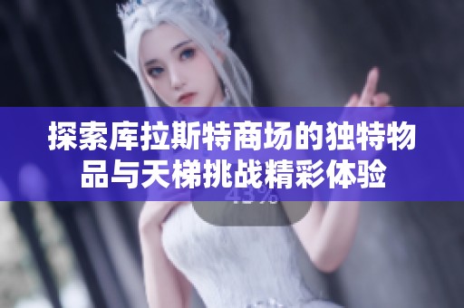 探索库拉斯特商场的独特物品与天梯挑战精彩体验