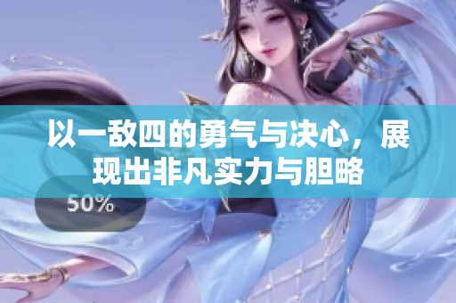 以一敌四的勇气与决心，展现出非凡实力与胆略