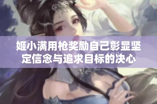 姬小满用枪奖励自己彰显坚定信念与追求目标的决心
