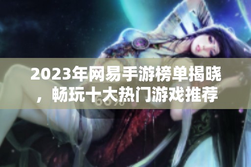2023年网易手游榜单揭晓，畅玩十大热门游戏推荐