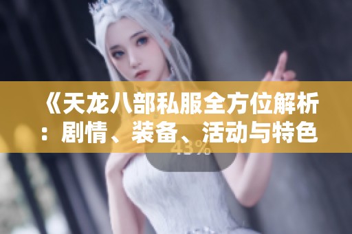 《天龙八部私服全方位解析：剧情、装备、活动与特色亮点》