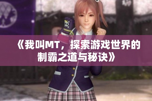 《我叫MT，探索游戏世界的制霸之道与秘诀》
