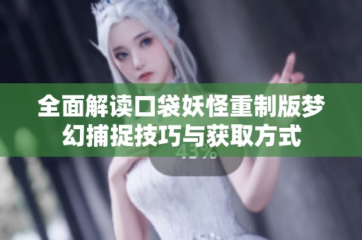 全面解读口袋妖怪重制版梦幻捕捉技巧与获取方式
