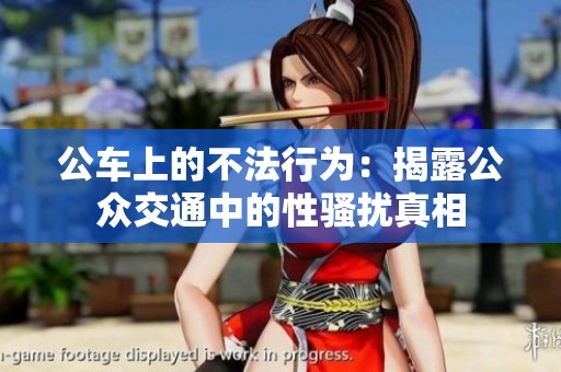 公车上的不法行为：揭露公众交通中的性骚扰真相