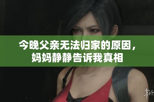 今晚父亲无法归家的原因，妈妈静静告诉我真相