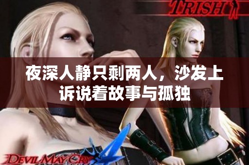 夜深人静只剩两人，沙发上诉说着故事与孤独