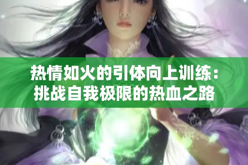 热情如火的引体向上训练：挑战自我极限的热血之路