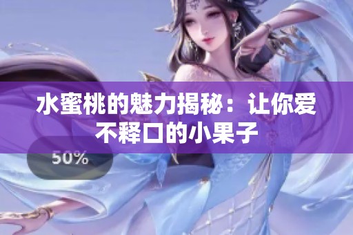 水蜜桃的魅力揭秘：让你爱不释口的小果子