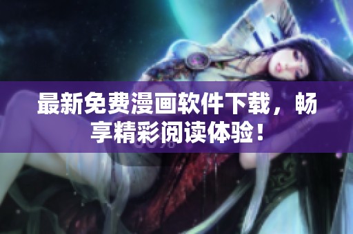 最新免费漫画软件下载，畅享精彩阅读体验！