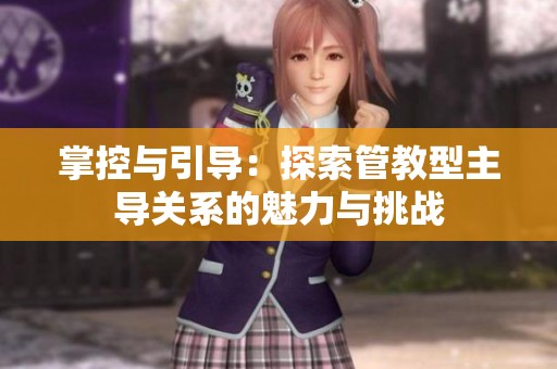 掌控与引导：探索管教型主导关系的魅力与挑战