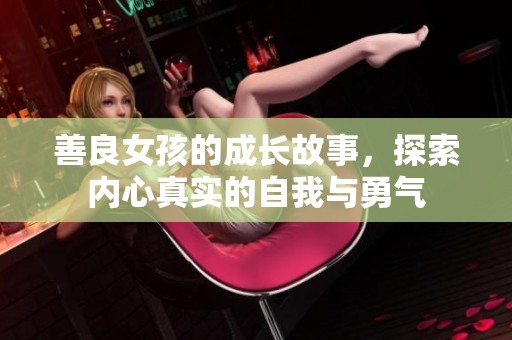 善良女孩的成长故事，探索内心真实的自我与勇气
