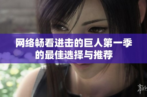 网络畅看进击的巨人第一季的最佳选择与推荐