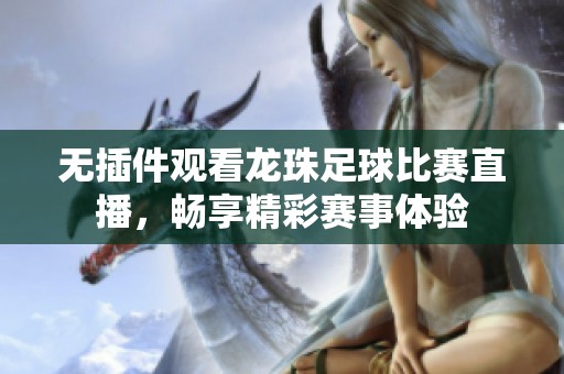 无插件观看龙珠足球比赛直播，畅享精彩赛事体验
