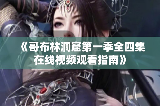 《哥布林洞窟第一季全四集在线视频观看指南》