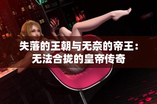 失落的王朝与无奈的帝王：无法合拢的皇帝传奇