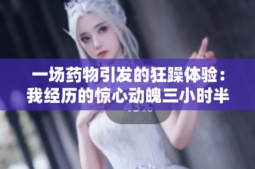 一场药物引发的狂躁体验：我经历的惊心动魄三小时半