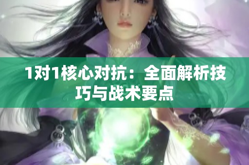 1对1核心对抗：全面解析技巧与战术要点