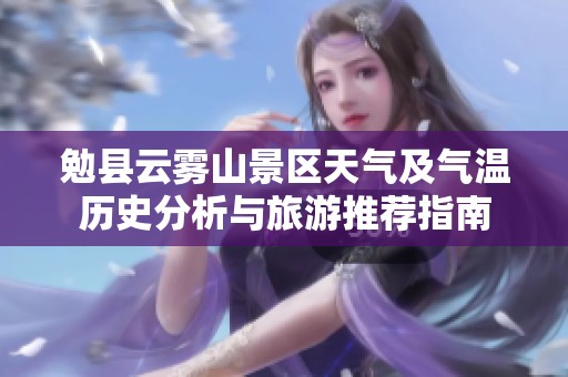 勉县云雾山景区天气及气温历史分析与旅游推荐指南