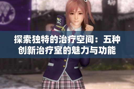 探索独特的治疗空间：五种创新治疗室的魅力与功能