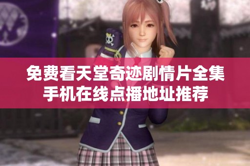 免费看天堂奇迹剧情片全集手机在线点播地址推荐