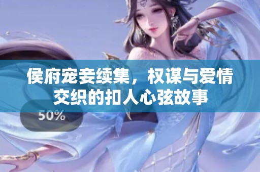 侯府宠妾续集，权谋与爱情交织的扣人心弦故事