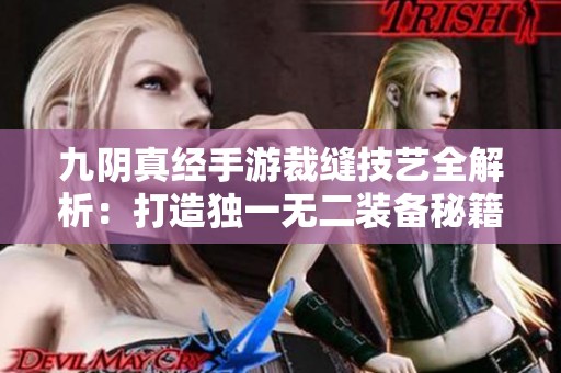 九阴真经手游裁缝技艺全解析：打造独一无二装备秘籍