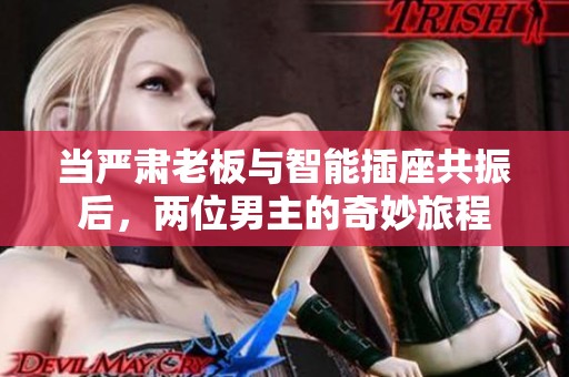 当严肃老板与智能插座共振后，两位男主的奇妙旅程