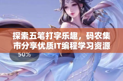 探索五笔打字乐趣，码农集市分享优质IT编程学习资源