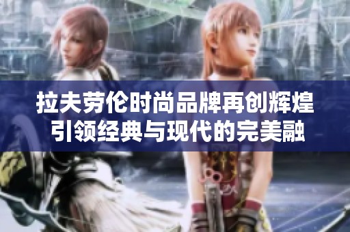 拉夫劳伦时尚品牌再创辉煌 引领经典与现代的完美融合