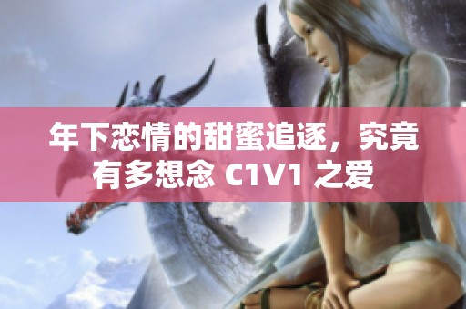 年下恋情的甜蜜追逐，究竟有多想念 C1V1 之爱