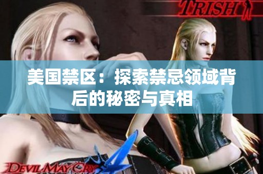 美国禁区：探索禁忌领域背后的秘密与真相