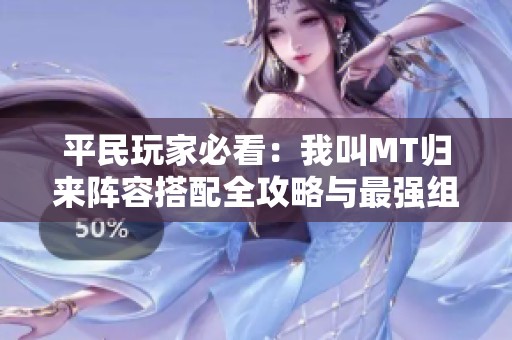 平民玩家必看：我叫MT归来阵容搭配全攻略与最强组合揭秘