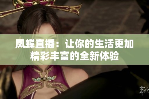 凤蝶直播：让你的生活更加精彩丰富的全新体验