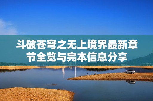 斗破苍穹之无上境界最新章节全览与完本信息分享