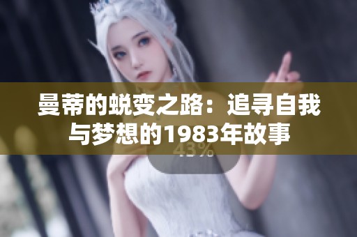 曼蒂的蜕变之路：追寻自我与梦想的1983年故事