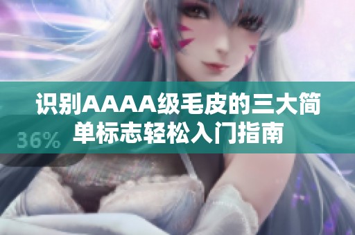 识别AAAA级毛皮的三大简单标志轻松入门指南