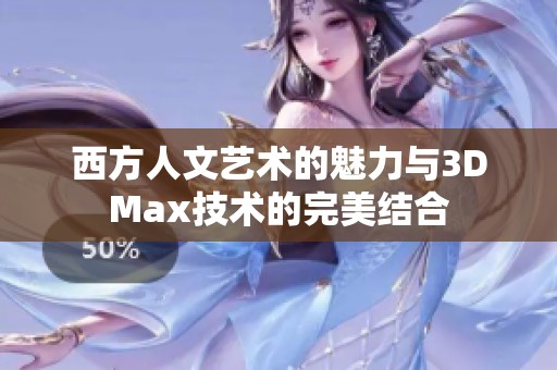 西方人文艺术的魅力与3DMax技术的完美结合