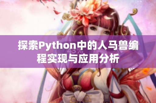 探索Python中的人马兽编程实现与应用分析