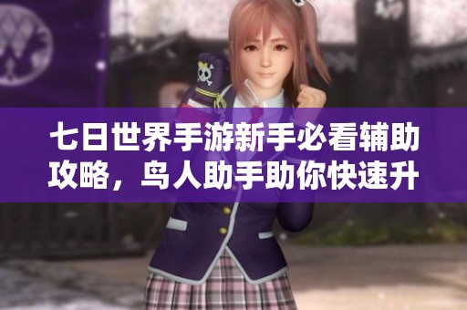 七日世界手游新手必看辅助攻略，鸟人助手助你快速升级技巧