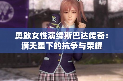 勇敢女性演绎斯巴达传奇：满天星下的抗争与荣耀