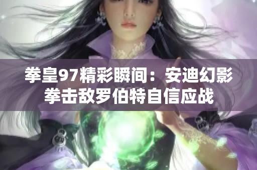 拳皇97精彩瞬间：安迪幻影拳击敌罗伯特自信应战